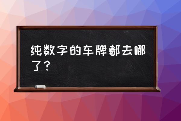 全数字车牌为什么很少 纯数字的车牌都去哪了？