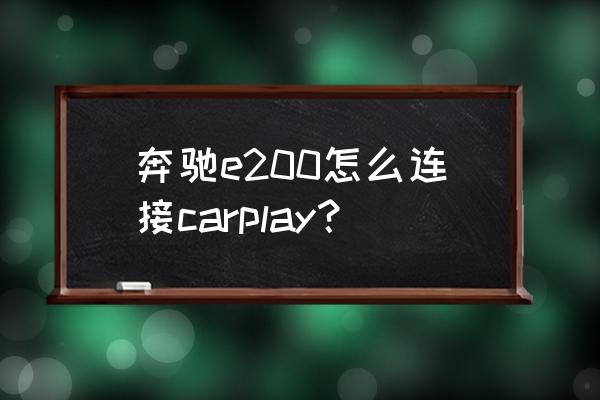 奔驰连接carplay没反应 奔驰e200怎么连接carplay？