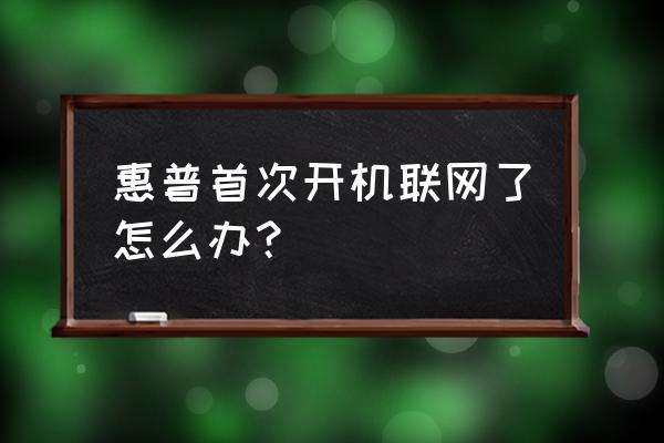 惠普台式电脑设置上电自动开机 惠普首次开机联网了怎么办？