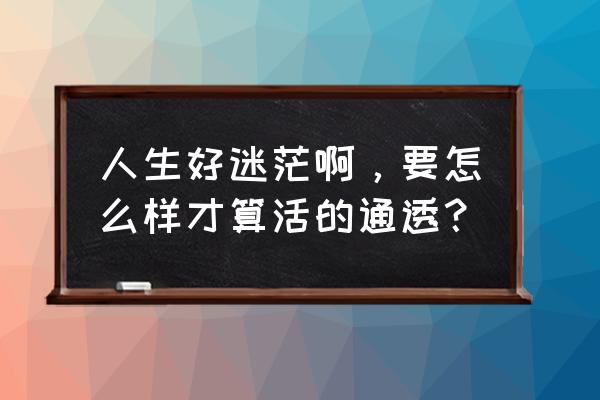 腾讯微云下载怎么看进度 人生好迷茫啊，要怎么样才算活的通透？