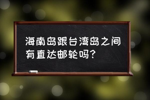 从国内坐邮轮去泰国 海南岛跟台湾岛之间有直达邮轮吗？