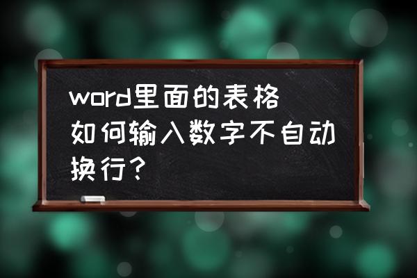 word文字不想自动换行怎么弄 word里面的表格如何输入数字不自动换行？