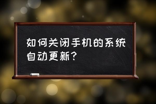 win7怎么关闭电脑的自动系统更新 如何关闭手机的系统自动更新？