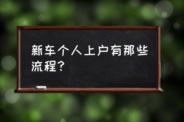 自己有牌照上牌照的最详细流程 新车个人上户有那些流程？