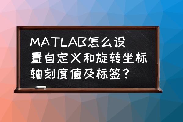 matlab如何绘制导入数据的散点图 MATLAB怎么设置自定义和旋转坐标轴刻度值及标签？