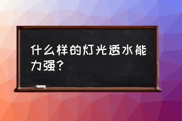 什么样的水下灯好 什么样的灯光透水能力强？