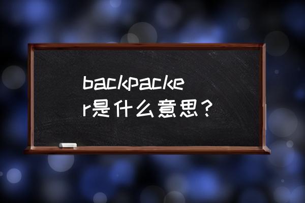 长途旅行怎么查询背包 backpacker是什么意思？