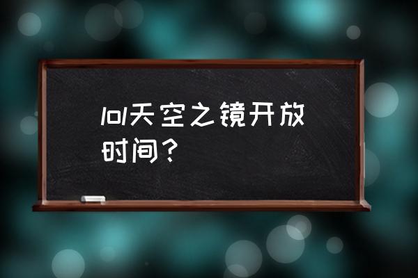 天空之镜正确打开方式 lol天空之镜开放时间？