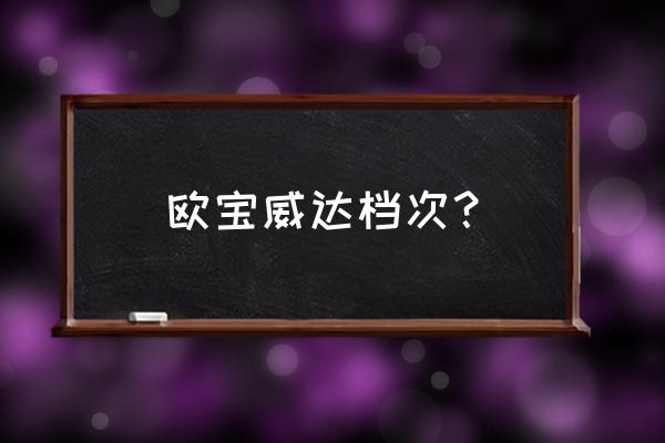 欧宝威达防侧滑开关在哪 欧宝威达档次？