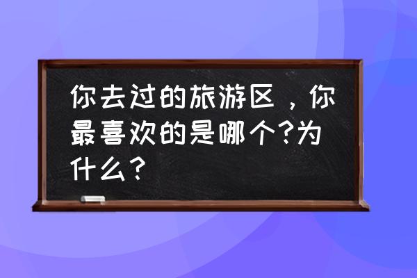 袖珍卡丁车游戏隐藏小路 你去过的旅游区，你最喜欢的是哪个?为什么？