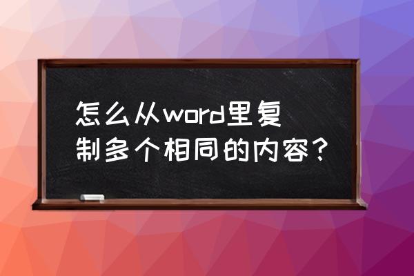 怎样一键复制文档全部内容 怎么从word里复制多个相同的内容？