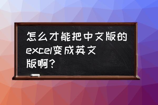 excel年月日怎么变英文了 怎么才能把中文版的excel变成英文版啊？