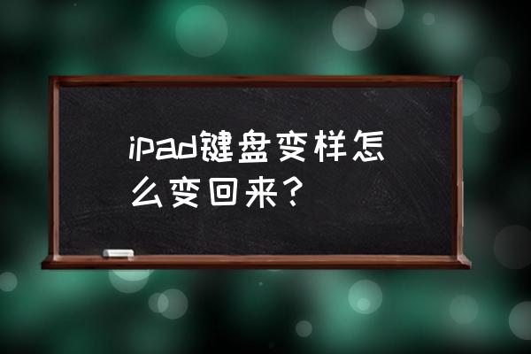 ipad键盘变了位置怎么办 ipad键盘变样怎么变回来？