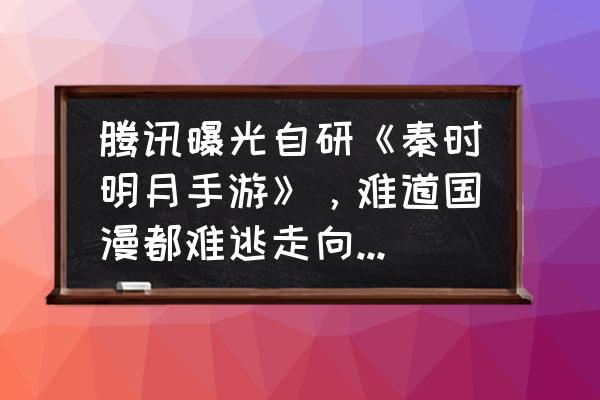 秦时明月怎么邀请玩家 腾讯曝光自研《秦时明月手游》，难道国漫都难逃走向游戏的命运吗？