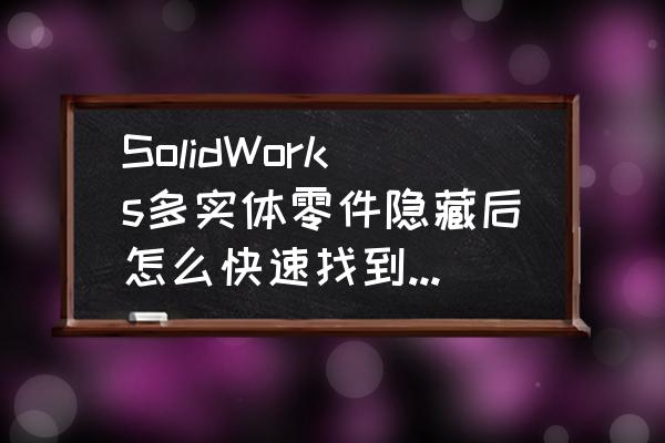 solidworks隐藏尺寸过后怎么恢复 SolidWorks多实体零件隐藏后怎么快速找到并显示？