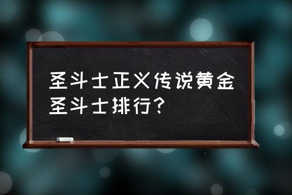 圣斗士星矢正义传说第七章攻略 圣斗士正义传说黄金圣斗士排行？