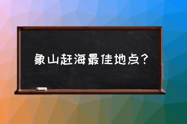 象山南田岛自驾旅游攻略路线 象山赶海最佳地点？