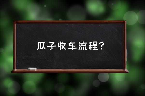 瓜子二手车怎么可以联系车主 瓜子收车流程？