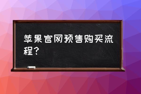 网络购物有哪些流程 苹果官网预售购买流程？