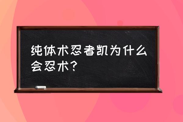 凯的通灵兽乌龟 纯体术忍者凯为什么会忍术？