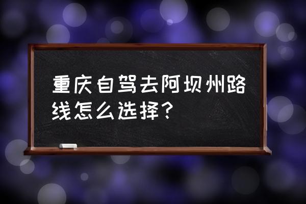 去米亚罗自驾游的最佳路线图 重庆自驾去阿坝州路线怎么选择？