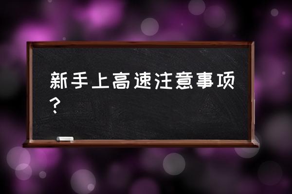 新手第一次上高速注意事项 新手上高速注意事项？