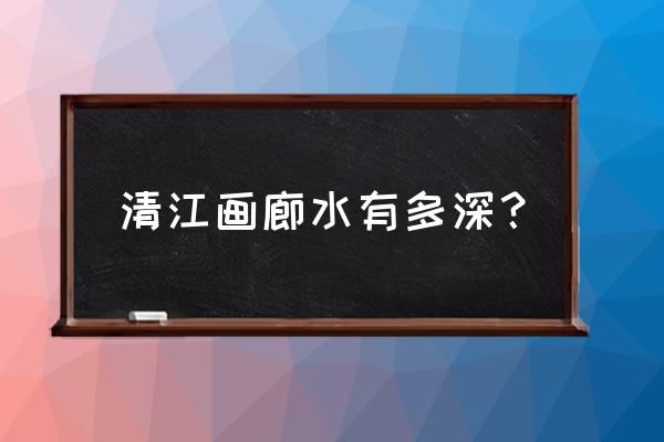 清江画廊a线和b线区别 清江画廊水有多深？