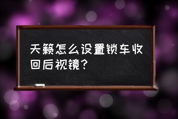 天籁锁车中控屏还亮着 天籁怎么设置锁车收回后视镜？