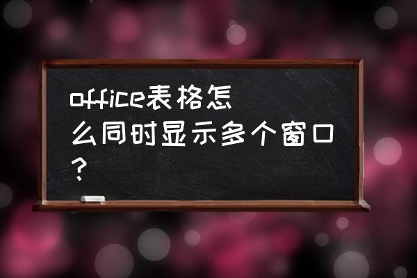 excel表格两个独立窗口并排 office表格怎么同时显示多个窗口？