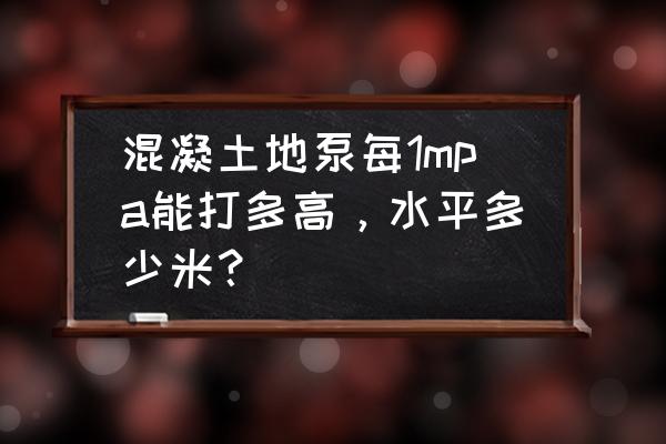 混凝土泵送水平管不超过多少米 混凝土地泵每1mpa能打多高，水平多少米？