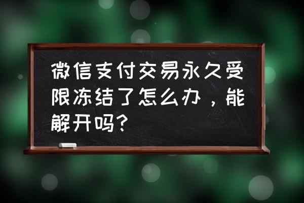 微信怎么解绑不了今日头条 微信支付交易永久受限冻结了怎么办，能解开吗？