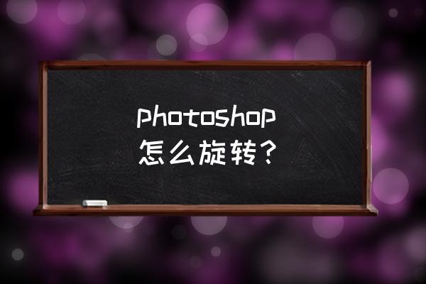 ps 制作3d旋转效果 photoshop怎么旋转？