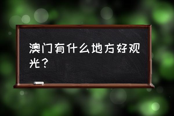 去澳门旅游最好的景点 澳门有什么地方好观光？