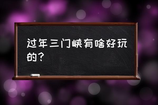 三门峡3个必去的景点 过年三门峡有啥好玩的？