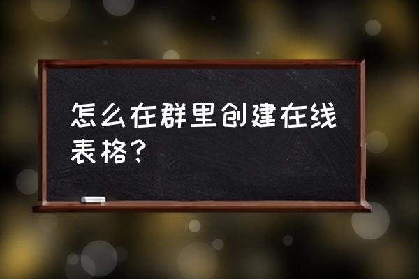 钉钉表格如何可以全部在线编辑 怎么在群里创建在线表格？