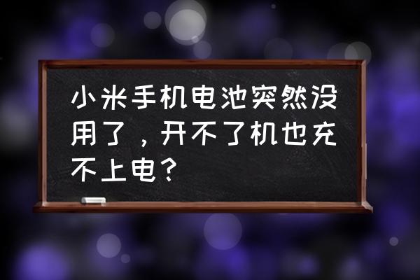 小米手机长时间没充电却打不开机 小米手机电池突然没用了，开不了机也充不上电？