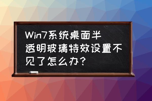 特效玻璃制作方法 Win7系统桌面半透明玻璃特效设置不见了怎么办？