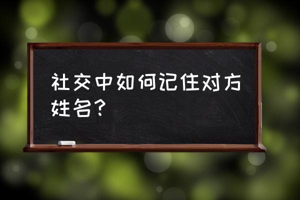 一张过目不忘的名片 社交中如何记住对方姓名？