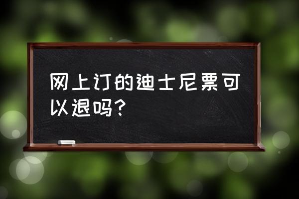 迪士尼网上订的票怎么取 网上订的迪士尼票可以退吗？