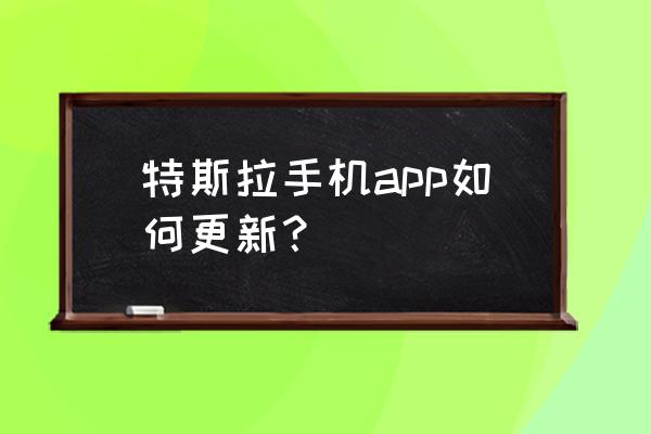 小汽车app怎么用 特斯拉手机app如何更新？