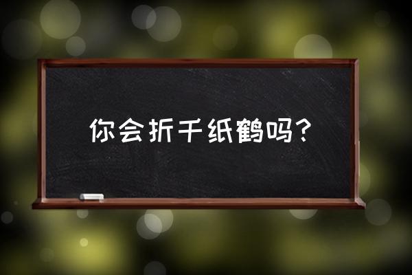 千纸鹤的最简单的方法 你会折千纸鹤吗？