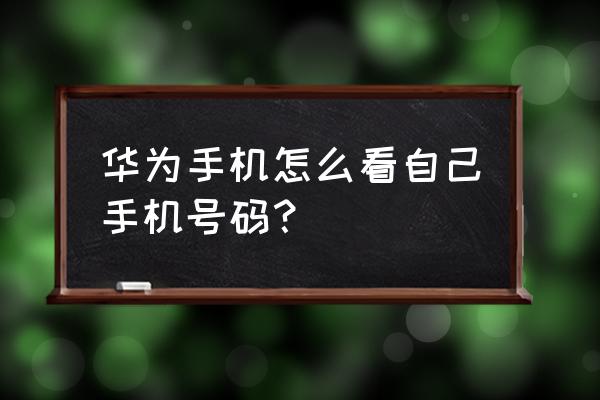 怎么查自己的手机是华为什么 华为手机怎么看自己手机号码？