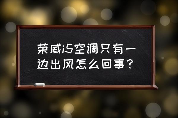 荣威汽车空调怎么调成制热模式 荣威i5空调只有一边出风怎么回事？