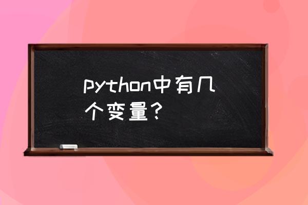 python提供的四种基本数据类型是 python中有几个变量？