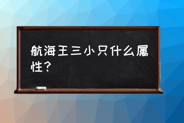 热血海贼王所有伙伴 航海王三小只什么属性？