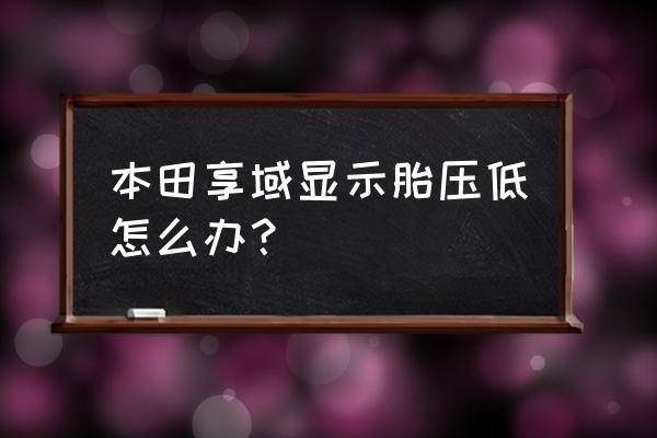 胎压低怎么办正确处理 本田享域显示胎压低怎么办？