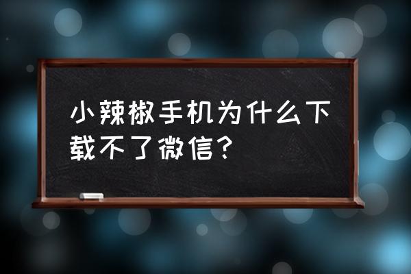 小辣椒手机可以触摸截屏吗 小辣椒手机为什么下载不了微信？