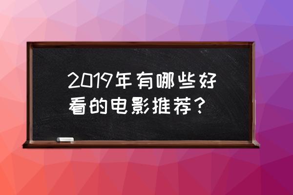 2019新春游玩攻略 2019年有哪些好看的电影推荐？