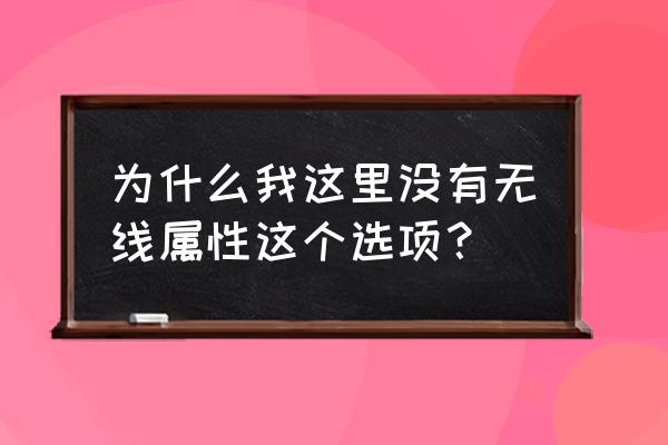 windows10连接wlan选项没有了 为什么我这里没有无线属性这个选项？