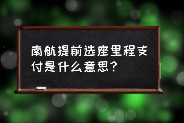 如何用里程购买机票 南航提前选座里程支付是什么意思？